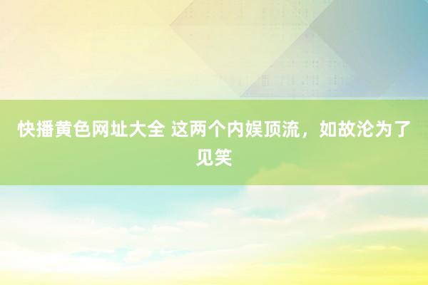快播黄色网址大全 这两个内娱顶流，如故沦为了见笑
