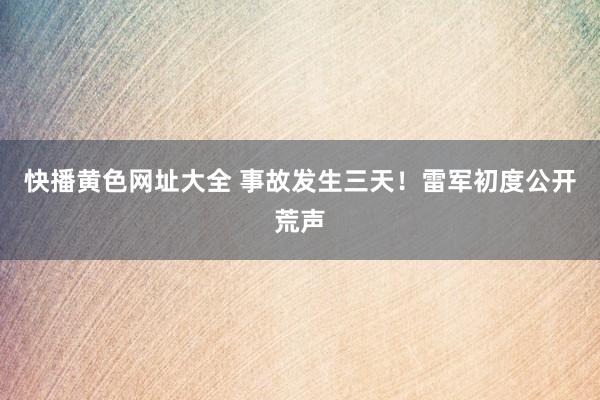 快播黄色网址大全 事故发生三天！雷军初度公开荒声